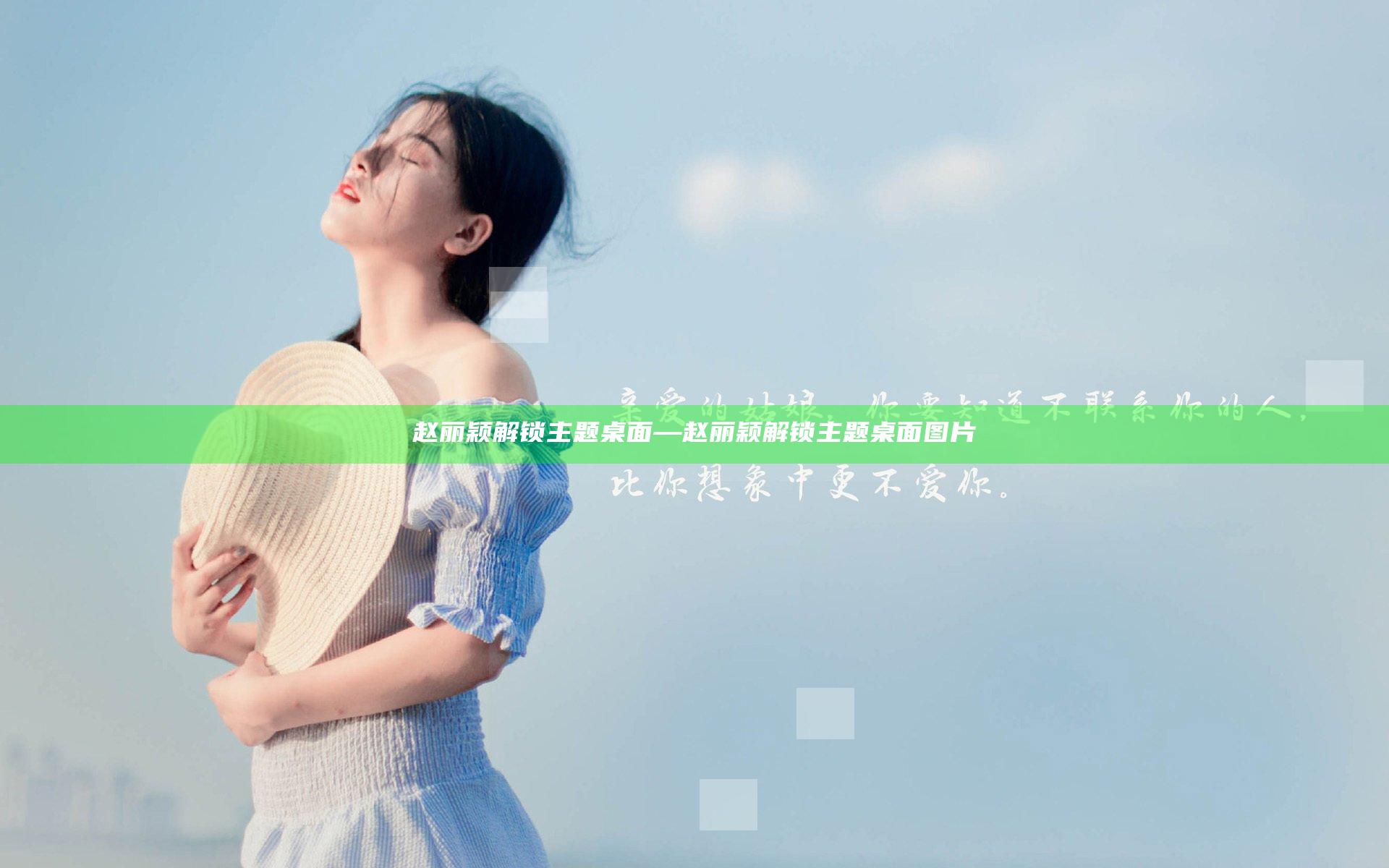 赵丽颖解锁主题桌面—赵丽颖解锁主题桌面图片