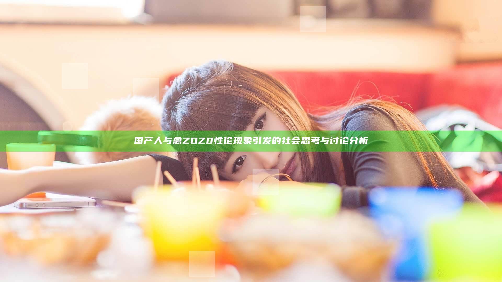 国产人与禽ZOZ0性伦现象引发的社会思考与讨论分析