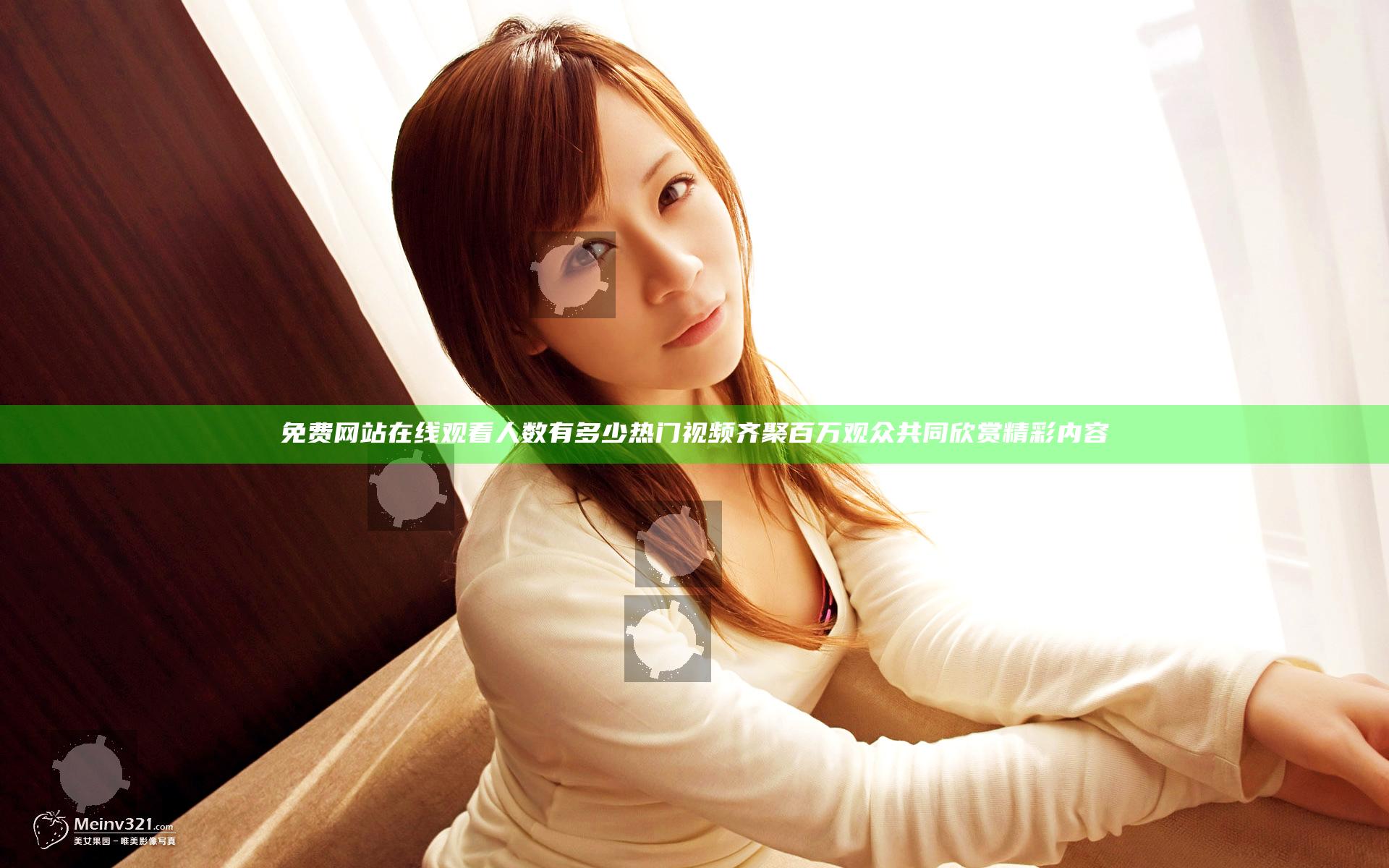 免费网站在线观看人数有多少 热门视频齐聚 百万观众共同欣赏精彩内容