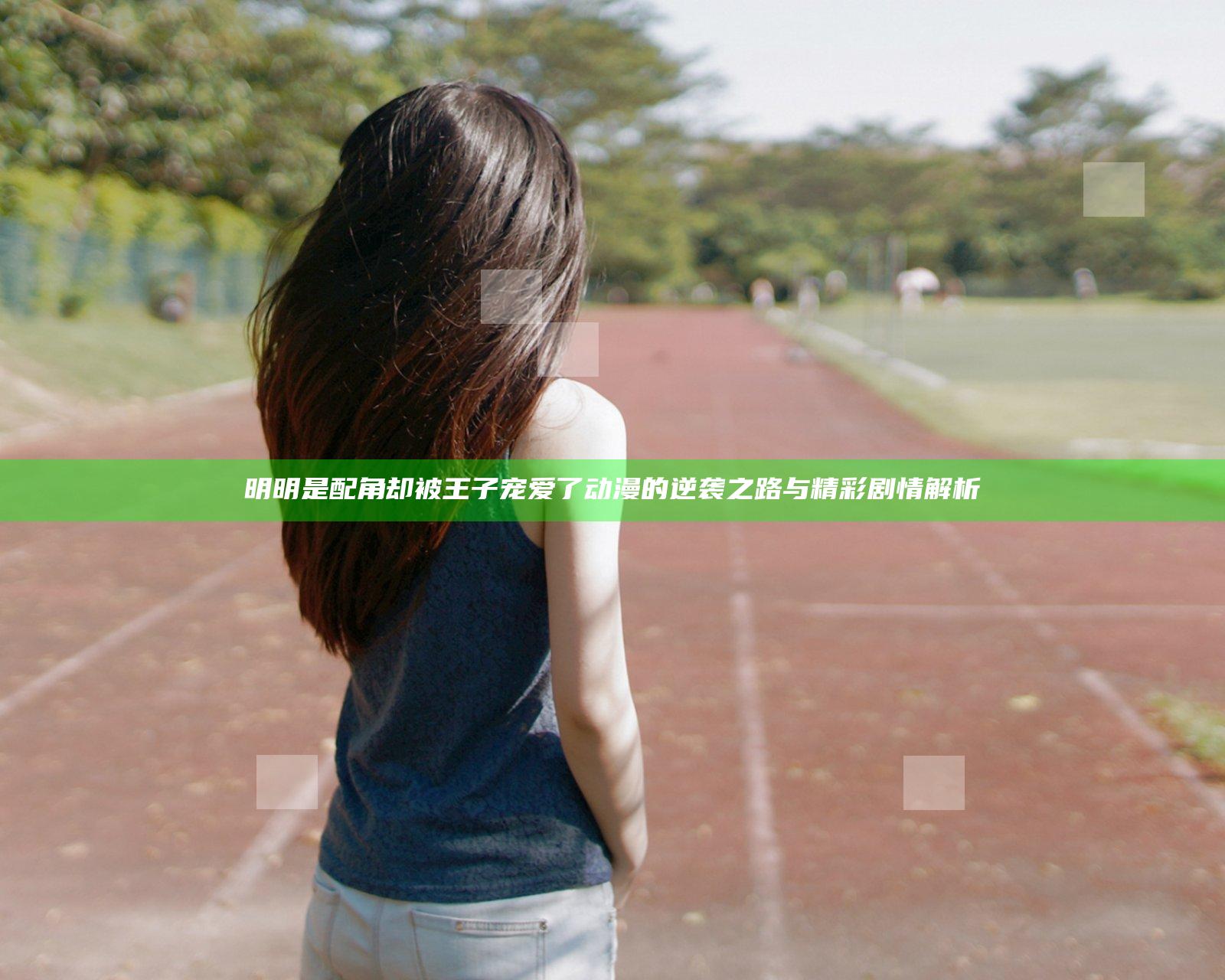明明是配角却被王子宠爱了动漫的逆袭之路与精彩剧情解析