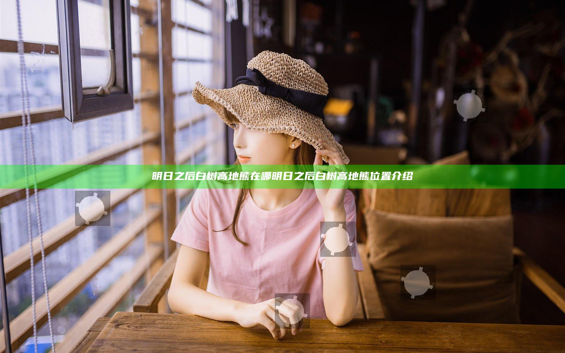 明日之后白树高地熊在哪 明日之后白树高地熊位置介绍