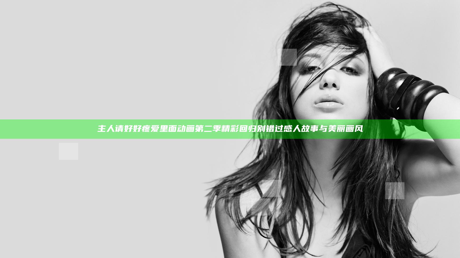 主人请好好疼爱里面动画第二季精彩回归 别错过感人故事与美丽画风