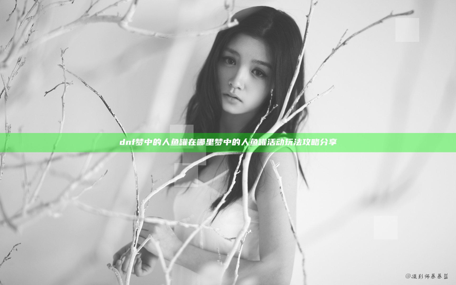 dnf梦中的人鱼罐在哪里 梦中的人鱼罐活动玩法攻略分享