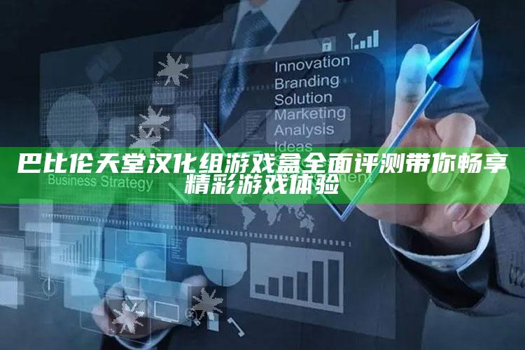 巴比伦天堂汉化组游戏盒全面评测 带你畅享精彩游戏体验