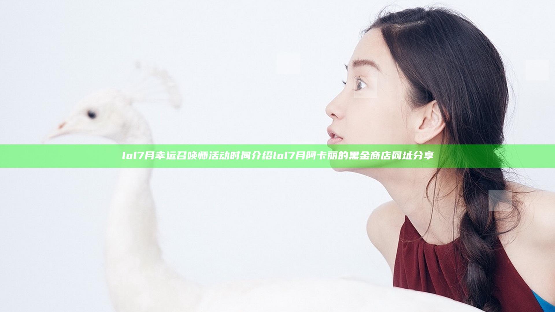 lol7月幸运召唤师活动时间介绍 lol7月阿卡丽的黑金商店网址分享