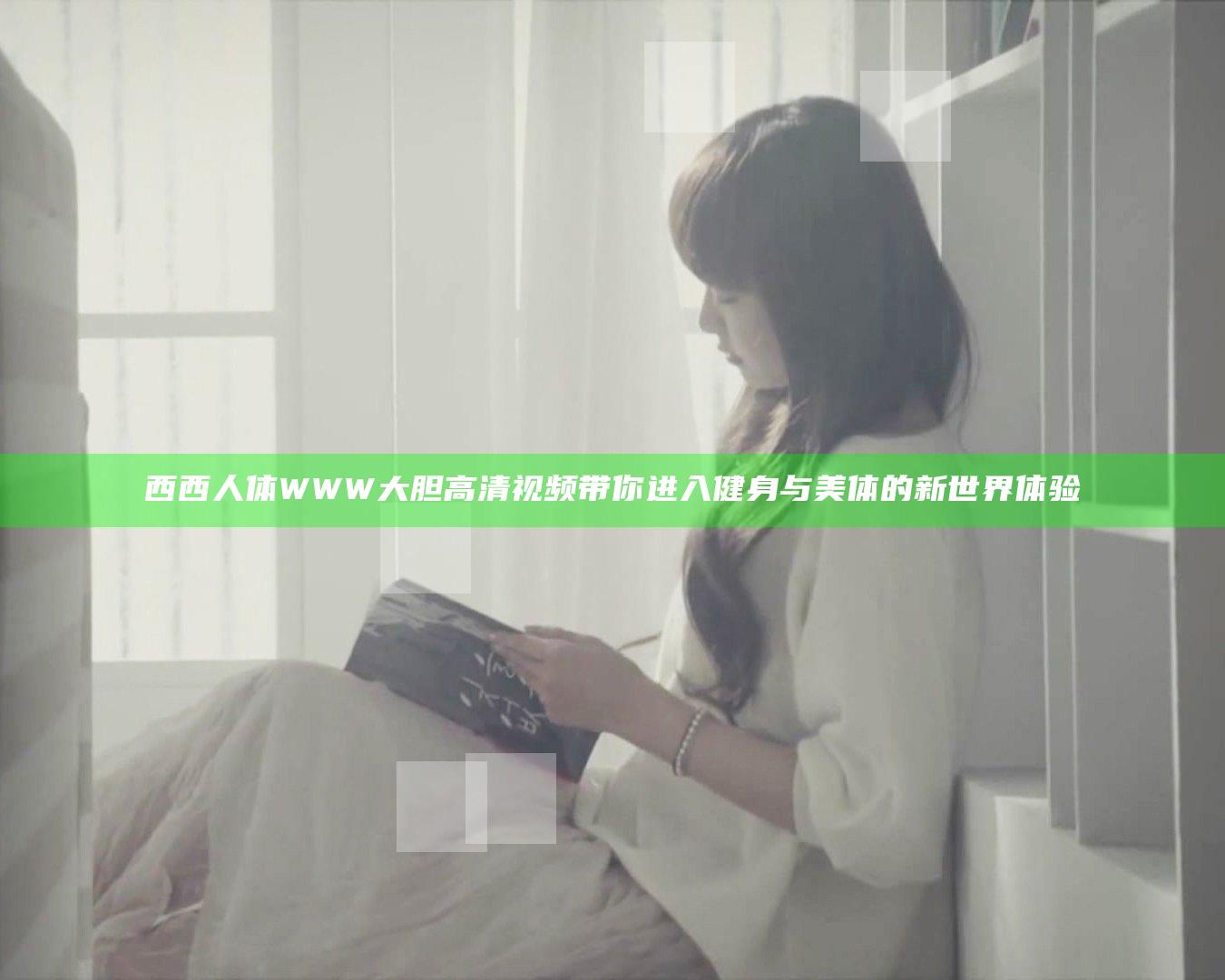 西西人体WWW大胆高清视频带你进入健身与美体的新世界体验