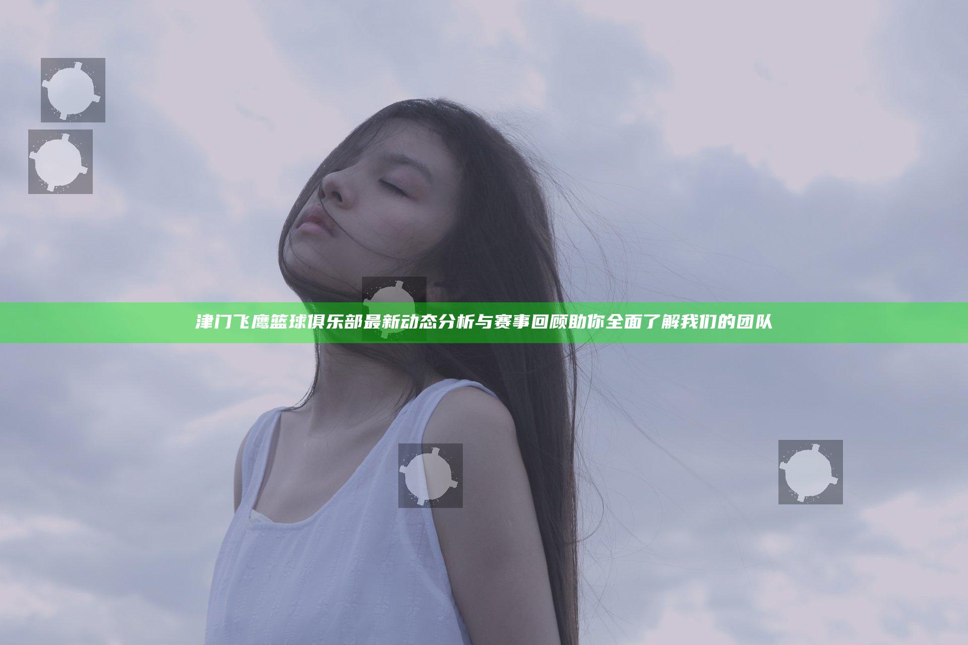 津门飞鹰篮球俱乐部最新动态分析与赛事回顾助你全面了解我们的团队