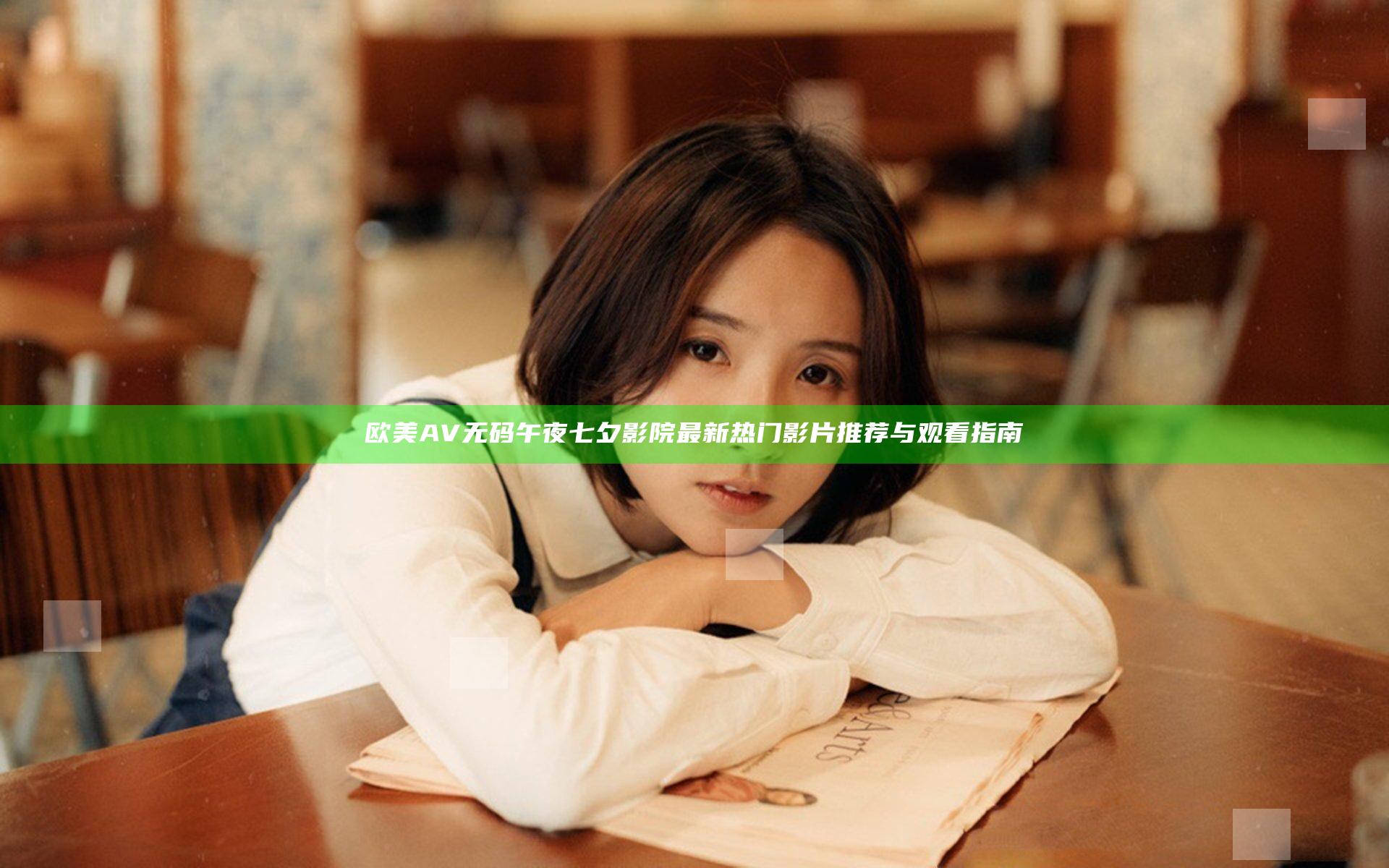 欧美AV无码午夜七夕影院最新热门影片推荐与观看指南