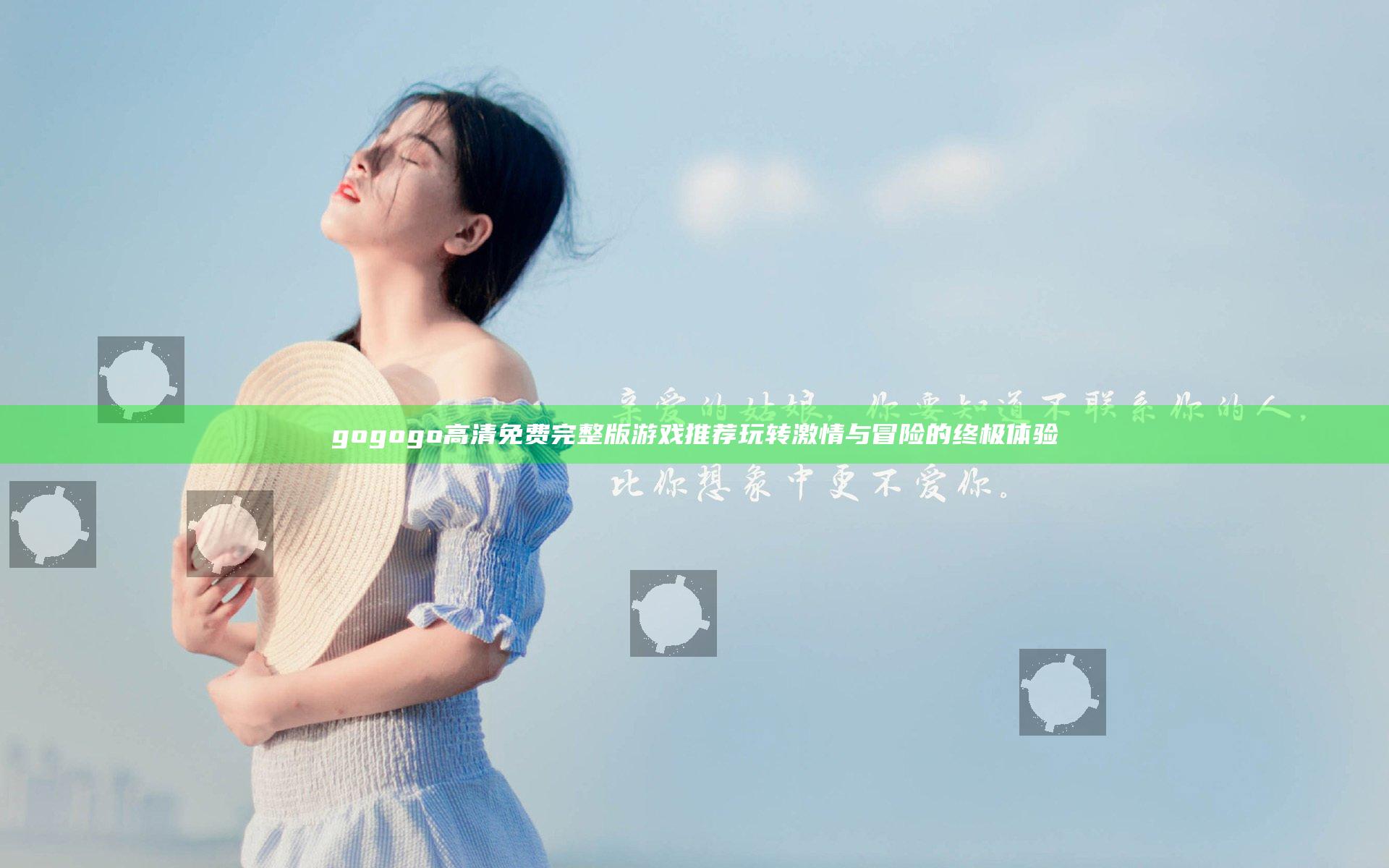 gogogo高清免费完整版游戏推荐 玩转激情与冒险的终极体验