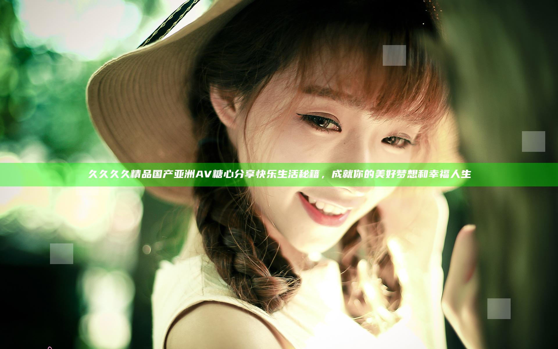 久久久久精品国产亚洲AV糖心分享快乐生活秘籍，成就你的美好梦想和幸福人生