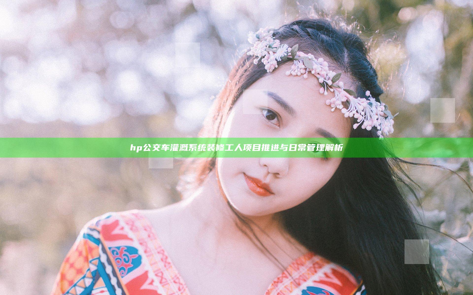 hp公交车灌溉系统装修工人项目推进与日常管理解析