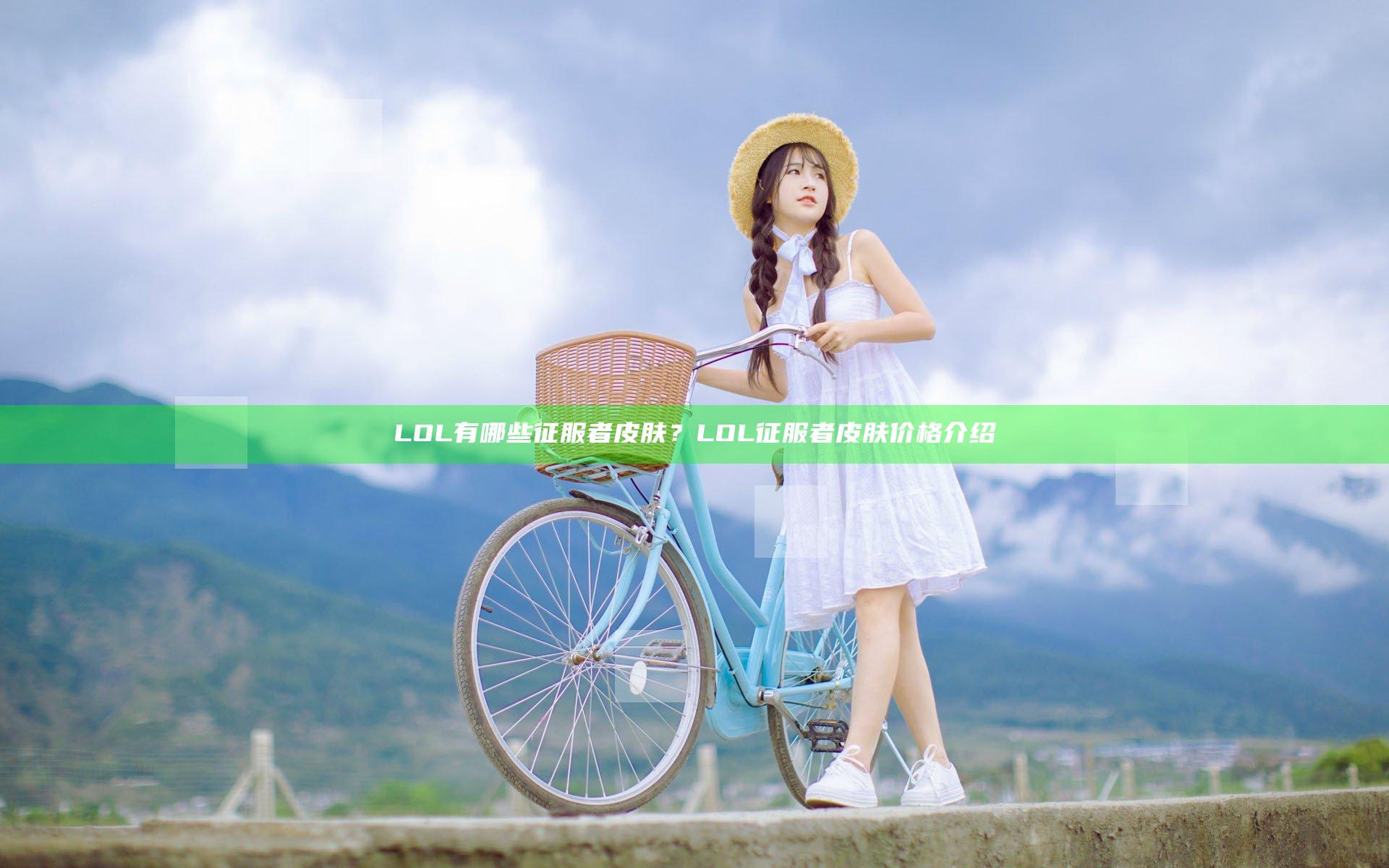 LOL有哪些征服者皮肤？LOL征服者皮肤价格介绍